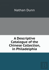 A Descriptive Catalogue Of The Chinese Collection, In Philadelphia