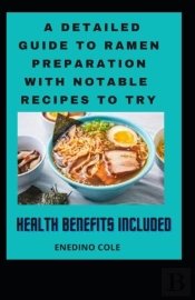 A Detailed Guide To Ramen Preparation With Notable Recipes To Try, Health Benefits Included