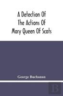 A Detection Of The Actions Of Mary Queen Of Scots