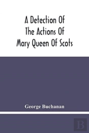 A Detection Of The Actions Of Mary Queen Of Scots