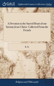 A Devotion To The Sacred Heart Of Our Saviour Jesus Christ. Collected From The French