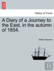 A Diary Of A Journey To The East, In The Autumn Of 1854.