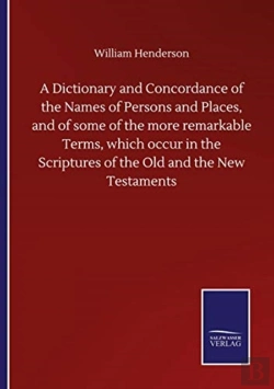 Bertrand.pt - A Dictionary And Concordance Of The Names Of Persons And Places, And Of Some Of The More Remarkable Terms, Which Occur In The Scriptures Of The Old And The New Testaments