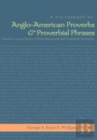 A Dictionary Of Anglo-American Proverbs And Proverbial Phrases Found In Literary Sources Of The Nineteenth And Twentieth Centuries