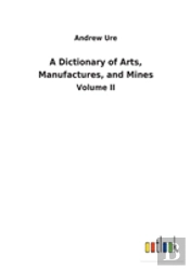 A Dictionary Of Arts, Manufactures, And Mines