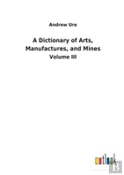 Bertrand.pt - A Dictionary Of Arts, Manufactures, And Mines
