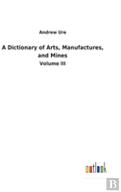 Bertrand.pt - A Dictionary Of Arts, Manufactures, And Mines