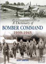 A Dictionary Of Bomber Command, 1939-1945