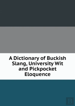 Bertrand.pt - A Dictionary Of Buckish Slang, University Wit And Pickpocket Eloquence