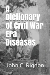 A Dictionary Of Civil War Era Diseases