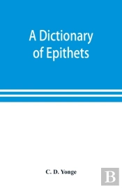 A Dictionary Of Epithets, Classified Acc