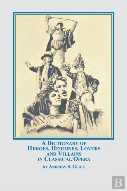 Bertrand.pt - A Dictionary Of Heroes, Heroines, Lovers, And Villains In Classical Opera