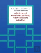 A Dictionary Of Kanien'Keha (Mohawk) With Connections To The Past