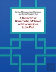 A Dictionary Of Kanien'Keha (Mohawk) With Connections To The Past