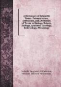 A Dictionary Of Scientific Terms, Pronunciation, Derivation, And Definition Of Terms In Biology, Botany, Zoology, Anatomy, Cytology, Embryology, Physiology
