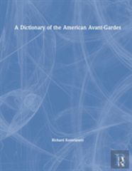 A Dictionary Of The American Avant-Gardes