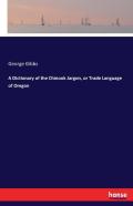 A Dictionary Of The Chinook Jargon, Or Trade Language Of Oregon