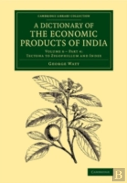 Bertrand.pt - A Dictionary Of The Economic Products Of India: Volume 6, Tectona To Zygophillum And Index, Part 4