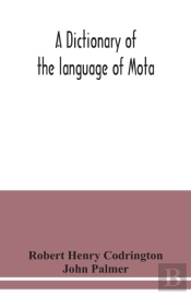 A Dictionary Of The Language Of Mota, Sugarloaf Island, Banks' Islands, With A Short Grammar And Index