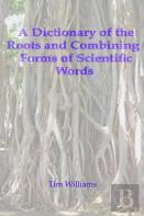 A Dictionary Of The Roots And Combining Forms Of Scientific Words