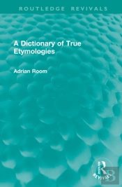 A Dictionary Of True Etymologies