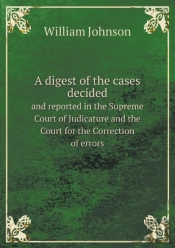 A Digest Of The Cases Decided And Reported In The Supreme Court Of Judicature And The Court For The Correction Of Errors