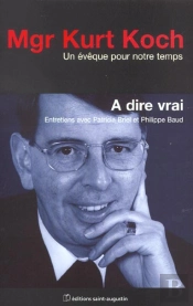 A Dire Vrai Kurt Koch ; Entretiens Avec Patricia Briel Et Philippe Baud