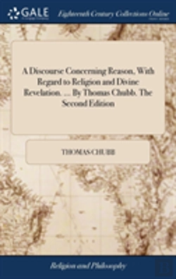 Bertrand.pt - A Discourse Concerning Reason, With Regard To Religion And Divine Revelation. ... By Thomas Chubb. The Second Edition