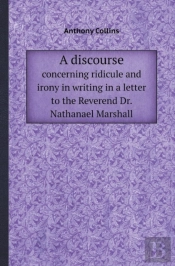 A Discourse Concerning Ridicule And Irony In Writing In A Letter To The Reverend Dr. Nathanael Marshall