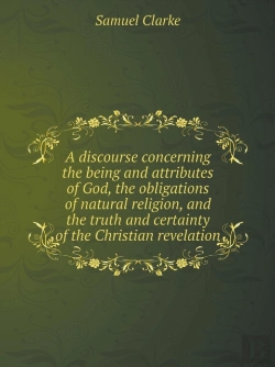 Bertrand.pt - A Discourse Concerning The Being And Attributes Of God, The Obligations Of Natural Religion, And The Truth And Certainty Of The Christian Revelation