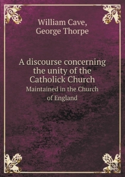 Bertrand.pt - A Discourse Concerning The Unity Of The Catholick Church Maintained In The Church Of England