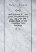 A Discourse, In Two Parts, Delivered July 23, 1812, On The Public Fast, In The Chapel Of Yale College