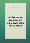 A Discourse Occasioned By The Death Of The Rev. Dr. Follen