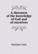 A Discourse Of The Knowledge Of God And Of Ourselves