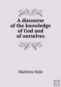 Bertrand.pt - A Discourse Of The Knowledge Of God And Of Ourselves