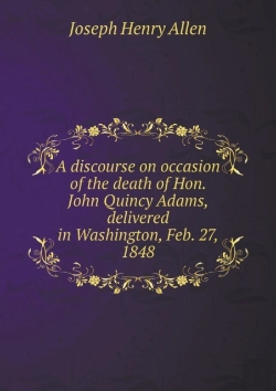 Bertrand.pt - A Discourse On Occasion Of The Death Of Hon. John Quincy Adams, Delivered In Washington, Feb. 27, 1848