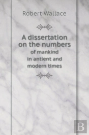 A Dissertation On The Numbers Of Mankind In Antient And Modern Times