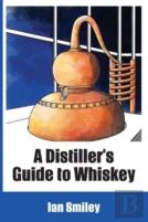 A Distiller'S Guide To Whiskey