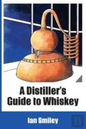 A Distiller'S Guide To Whiskey