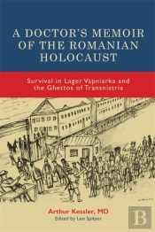 A Doctorâ€™S Memoir Of The Romanian Holocaust