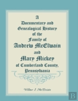 Bertrand.pt - A Documentary And Genealogical History Of The Family Of Andrew Mcelwain And Mary Mickey Of Cumberland County, Pennsylvania