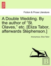A Double Wedding. By The Author Of 'St. Olaves,' Etc. (Eliza Tabor, Afterwards Stephenson.)