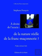 A Droite De L'Acacia : De La Nature Reelle De La Franc-Maconnerie ?