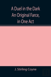 A Duel In The Dark An Original Farce, In
