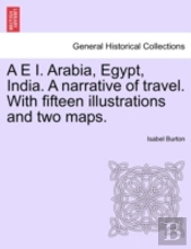 A E I. Arabia, Egypt, India. A Narrative