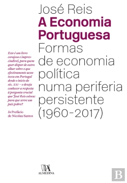 Bertrand.pt - A Economia Portuguesa - Formas De Economia Política Numa Periferia Persistente (1960-2017)