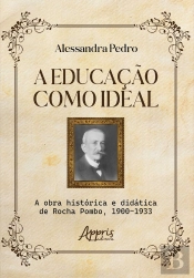 A Educação Como Ideal: A Obra Histórica E Didática De Rocha Pombo, 1900-1933