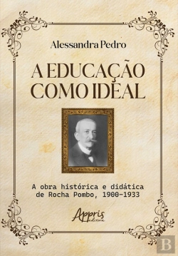 Bertrand.pt - A Educação Como Ideal: A Obra Histórica E Didática De Rocha Pombo, 1900-1933
