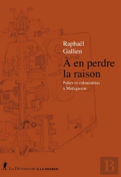 À En Perdre La Raison : Folies Et Colonisation À Madagascar