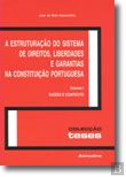 Bertrand.pt - A Estruturação do Sistema de Direitos, Liberdades e Garantias na Constituição Portuguesa - Vol. I